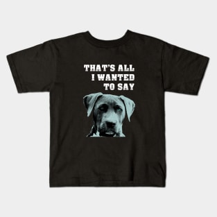 Dog: That's All I Wanted To Say Kids T-Shirt